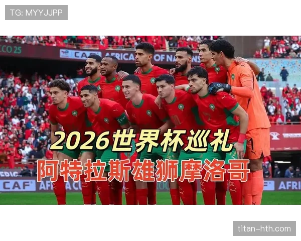 2026世界杯摩洛哥队能否延续黑马传奇再现卡塔尔奇迹
